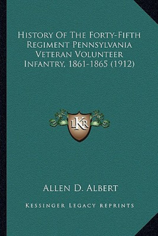 Könyv History of the Forty-Fifth Regiment Pennsylvania Veteran Volhistory of the Forty-Fifth Regiment Pennsylvania Veteran Volunteer Infantry, 1861-1865 (19 Allen D. Albert