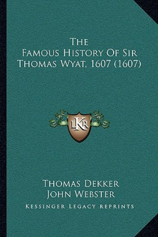 Kniha The Famous History of Sir Thomas Wyat, 1607 (1607) Thomas Dekker