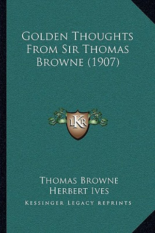 Knjiga Golden Thoughts from Sir Thomas Browne (1907) Thomas Browne