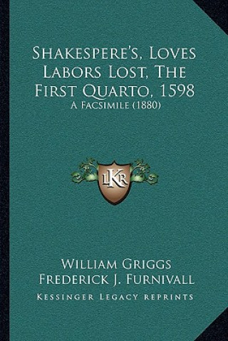 Carte Shakespere's, Loves Labors Lost, the First Quarto, 1598: A Facsimile (1880) William Griggs