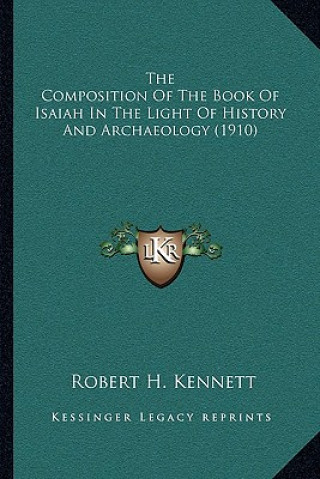 Könyv The Composition Of The Book Of Isaiah In The Light Of History And Archaeology (1910) Robert H. Kennett