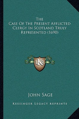 Carte The Case of the Present Afflicted Clergy in Scotland Truly Represented (1690) John Sage