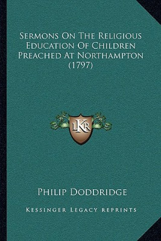 Libro Sermons on the Religious Education of Children Preached at Northampton (1797) Philip Doddridge