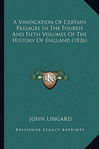 Kniha A Vindication Of Certain Passages In The Fourth And Fifth Volumes Of The History Of England (1826) John Lingard