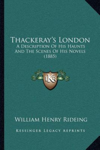 Kniha Thackeray's London: A Description of His Haunts and the Scenes of His Novels (1885) William Henry Rideing