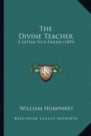 Książka The Divine Teacher: A Letter to a Friend (1895) William Humphrey