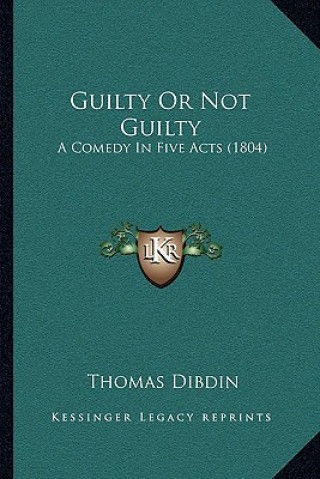 Carte Guilty or Not Guilty: A Comedy in Five Acts (1804) Thomas Dibdin