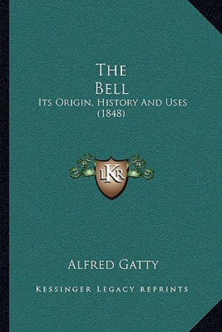 Kniha The Bell: Its Origin, History And Uses (1848) Alfred Gatty