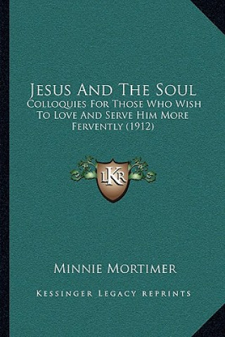 Carte Jesus and the Soul: Colloquies for Those Who Wish to Love and Serve Him More Fervently (1912) Minnie Mortimer