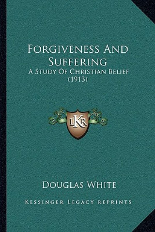Carte Forgiveness and Suffering: A Study of Christian Belief (1913) Douglas White
