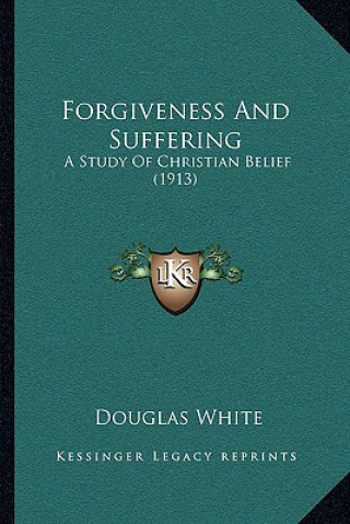 Kniha Forgiveness and Suffering: A Study of Christian Belief (1913) Douglas White