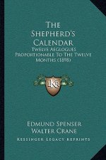 The Shepherd's Calendar: Twelve Aeglogues Proportionable To The Twelve Months (1898)