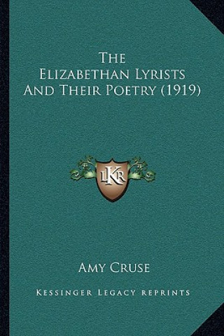 Carte The Elizabethan Lyrists and Their Poetry (1919) Amy Cruse