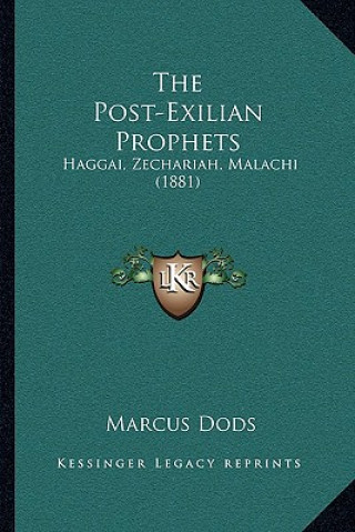 Kniha The Post-Exilian Prophets: Haggai, Zechariah, Malachi (1881) Marcus Dods