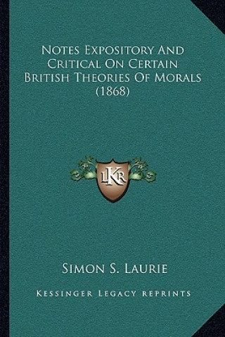 Knjiga Notes Expository and Critical on Certain British Theories of Morals (1868) Simon Somerville Laurie