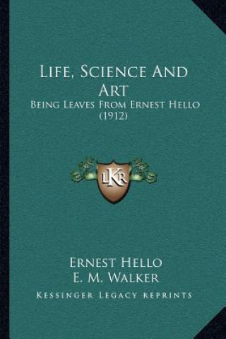 Kniha Life, Science and Art: Being Leaves from Ernest Hello (1912) Ernest Hello