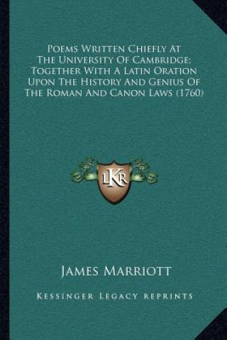 Buch Poems Written Chiefly At The University Of Cambridge; Together With A Latin Oration Upon The History And Genius Of The Roman And Canon Laws (1760) James Marriott