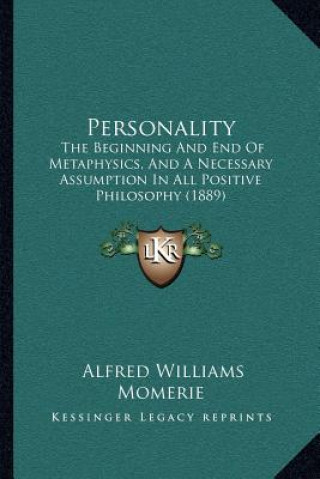 Kniha Personality: The Beginning and End of Metaphysics, and a Necessary Assumption in All Positive Philosophy (1889) Alfred Williams Momerie