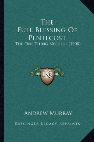 Carte The Full Blessing of Pentecost: The One Thing Needful (1908) Andrew Murray