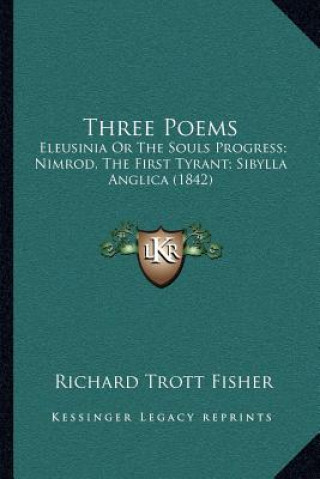 Kniha Three Poems: Eleusinia or the Souls Progress; Nimrod, the First Tyrant; Sibylla Anglica (1842) Richard Trott Fisher