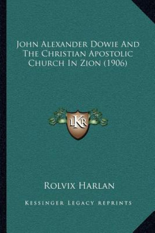 Book John Alexander Dowie and the Christian Apostolic Church in Zion (1906) Rolvix Harlan