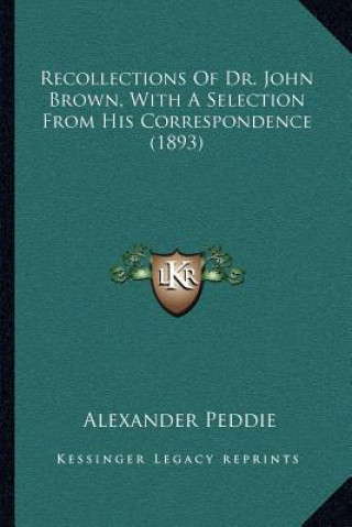 Knjiga Recollections of Dr. John Brown, with a Selection from His Correspondence (1893) Alexander Peddie