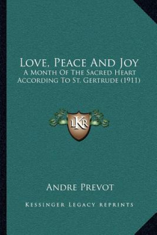 Könyv Love, Peace and Joy: A Month of the Sacred Heart According to St. Gertrude (1911) Andre Prevot