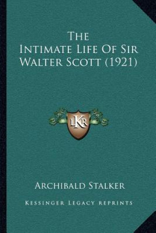 Carte The Intimate Life of Sir Walter Scott (1921) Archibald Stalker
