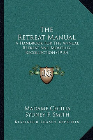 Kniha The Retreat Manual: A Handbook for the Annual Retreat and Monthly Recollection (1910) Madame Cecilia