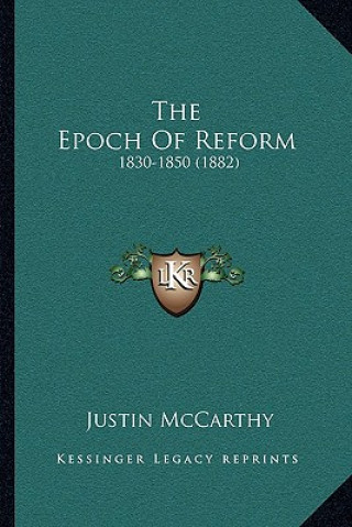 Kniha The Epoch of Reform: 1830-1850 (1882) Justin McCarthy