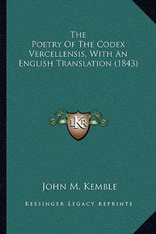 Kniha The Poetry of the Codex Vercellensis, with an English Translation (1843) John M. Kemble