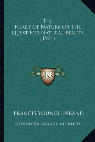 Kniha The Heart of Nature or the Quest for Natural Beauty (1921) Francis Younghusband