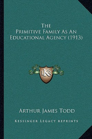 Knjiga The Primitive Family as an Educational Agency (1913) Arthur James Todd