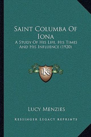 Kniha Saint Columba of Iona: A Study of His Life, His Times and His Influence (1920) Lucy Menzies