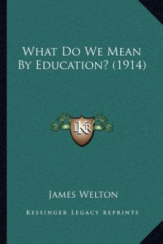 Carte What Do We Mean by Education? (1914) James Welton