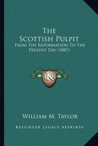 Könyv The Scottish Pulpit: From the Reformation to the Present Day (1887) William M. Taylor