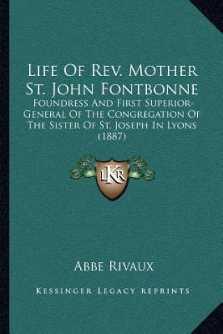 Kniha Life of REV. Mother St. John Fontbonne: Foundress and First Superior-General of the Congregation of the Sister of St. Joseph in Lyons (1887) Abbe Rivaux