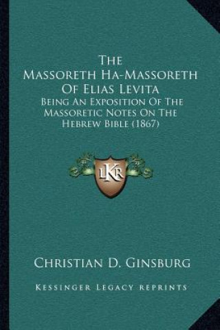 Libro The Massoreth Ha-Massoreth of Elias Levita: Being an Exposition of the Massoretic Notes on the Hebrew Bible (1867) Christian D. Ginsburg