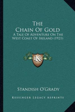 Kniha The Chain of Gold: A Tale of Adventure on the West Coast of Ireland (1921) Standish O'Grady