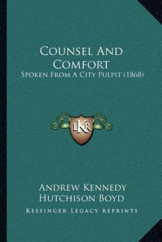 Książka Counsel and Comfort: Spoken from a City Pulpit (1868) Andrew Kennedy Hutchinson Boyd