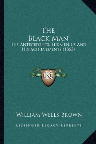 Livre The Black Man: His Antecedents, His Genius and His Achievements (1863) William Wells Brown