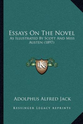 Kniha Essays on the Novel: As Illustrated by Scott and Miss Austen (1897) Adolphus Alfred Jack