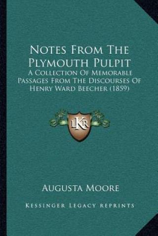 Książka Notes from the Plymouth Pulpit: A Collection of Memorable Passages from the Discourses of Henry Ward Beecher (1859) Augusta Moore