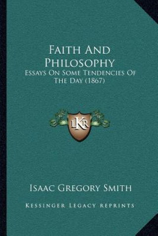 Carte Faith and Philosophy: Essays on Some Tendencies of the Day (1867) Isaac Gregory Smith