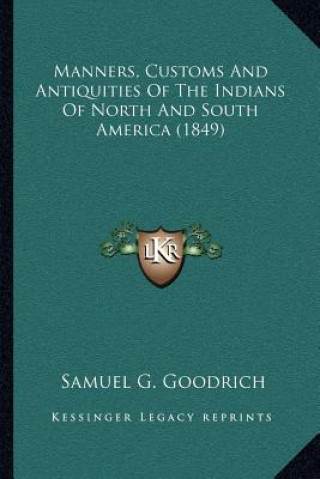 Kniha Manners, Customs and Antiquities of the Indians of North and South America (1849) Samuel G. Goodrich