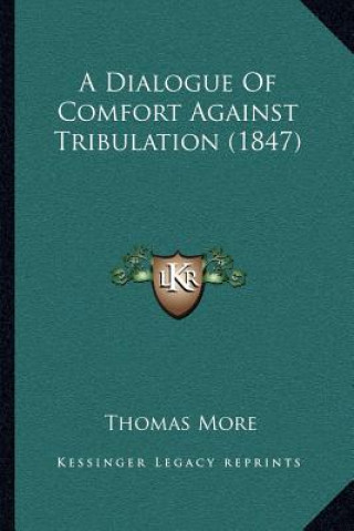 Книга A Dialogue of Comfort Against Tribulation (1847) More  Thomas  Saint