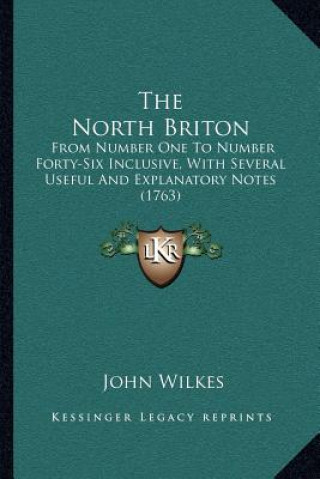 Kniha The North Briton: From Number One To Number Forty-Six Inclusive, With Several Useful And Explanatory Notes (1763) John Wilkes