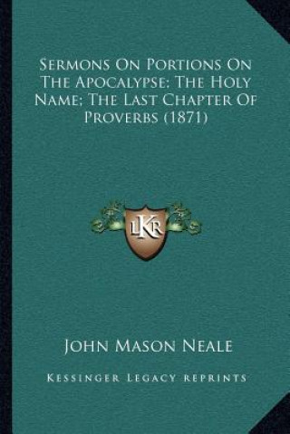 Książka Sermons on Portions on the Apocalypse; The Holy Name; The Last Chapter of Proverbs (1871) John Mason Neale