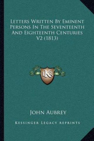 Kniha Letters Written by Eminent Persons in the Seventeenth and Eighteenth Centuries V2 (1813) John Aubrey