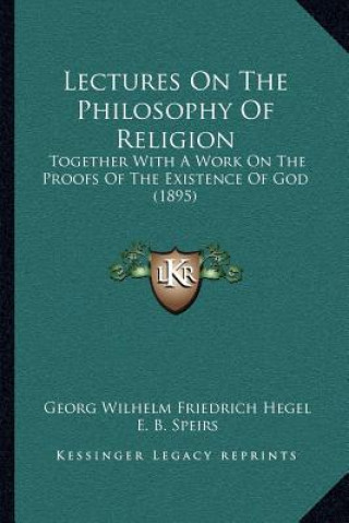 Libro Lectures on the Philosophy of Religion: Together with a Work on the Proofs of the Existence of God (1895) Georg Wilhelm Friedrich Hegel